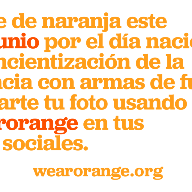 vístete de naranja este 4 de junio por el día nacional de concientización de la violencia con armas de fuego. comparte tu foto usando #wearorange en tus redes sociales.