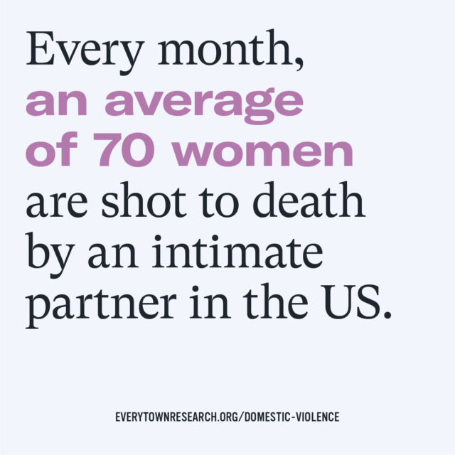 Every month, an average of 70 women are shot to death by an intimate partner in the US.