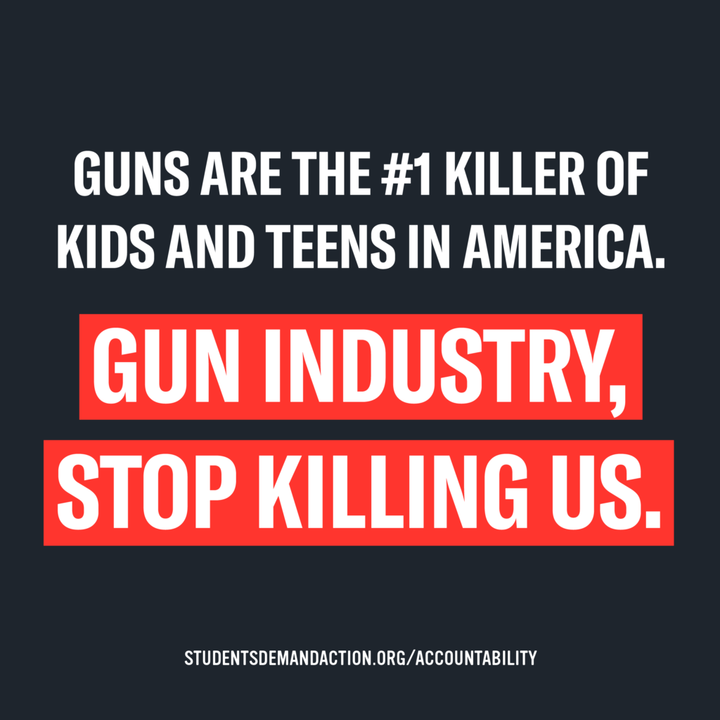 Guns are the #1 killer of kids and teens in America. Gun industry, stop killing us.