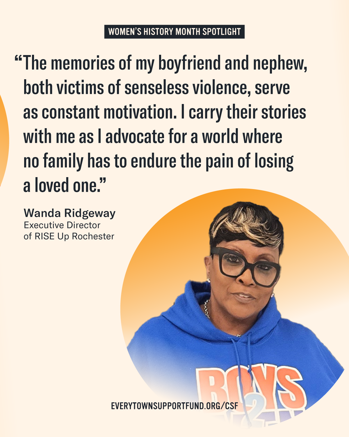 "The memories of my boyfriend and nephew, both victims of senseless violence, serve as constant motivation. I carry their stories with me as I advocate for a world where no family has to endure the pain of losing a loved one." —Wanda Ridgeway, Executive Director of RISE Up Rochester.