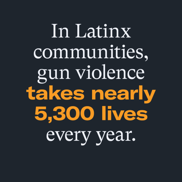 In Latinx communities, gun violence takes nearly 5,300 lives every year. EverytownResearch.org/Latinx-Communities